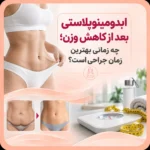 ابدومینوپلاستی بعد از کاهش وزن؛ چه زمانی بهترین زمان جراحی است؟